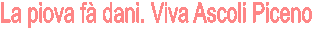 La piova f dani. Viva Ascoli Piceno